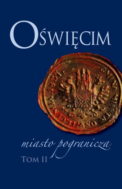 

Oświęcim - miasto pogranicza. Tom II