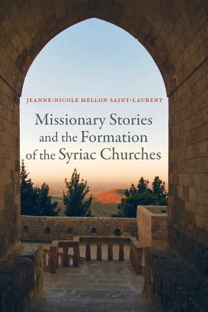 Jeanne-Nicole Mellon Saint-Laurent — Missionary Stories and the Formation of the Syriac Churches