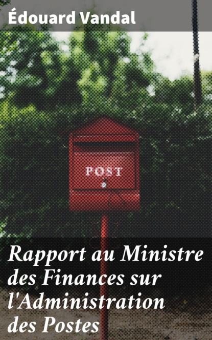 

Rapport au Ministre des Finances sur l'Administration des Postes