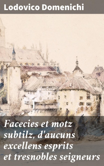

Facecies et motz subtilz, d'aucuns excellens esprits et tresnobles seigneurs