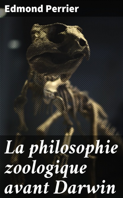 Edmond Perrier - La philosophie zoologique avant Darwin