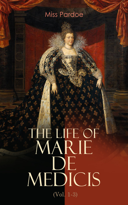 Miss Pardoe - The Life of Marie de Medicis (Vol. 1-3)