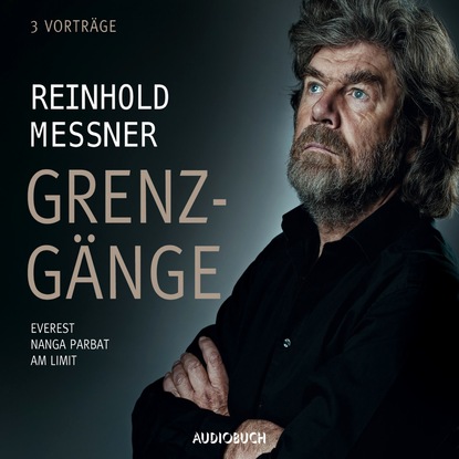 Reinhold Messner - Grenzgänge - Everest / Nanga Parbat / Am Limit (Ungekürzt)