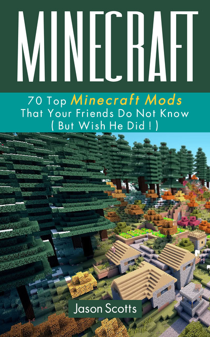 

Minecraft: 70 Top Minecraft Mods That Your Friends Do Not Know (But Wish They Did!)