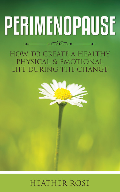 

Perimenopause: How to Create A Healthy Physical & Emotional Life During the Change