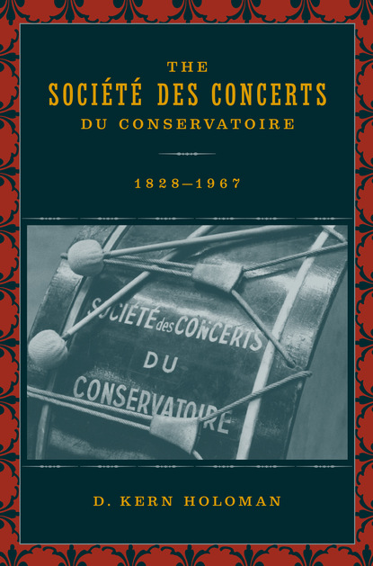 D. Kern Holoman - The Societe des Concerts du Conservatoire, 1828-1967