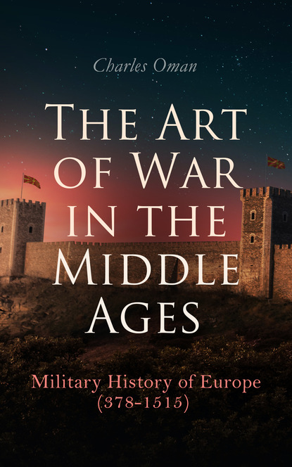 Charles Oman - The Art of War in the Middle Ages: Military History of Europe (378-1515)