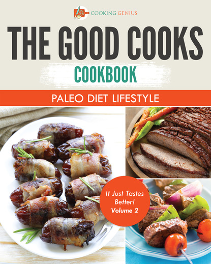 Cooking Genius — The Good Cooks Cookbook: Paleo Diet Lifestyle - It Just Tastes Better! Volume 2