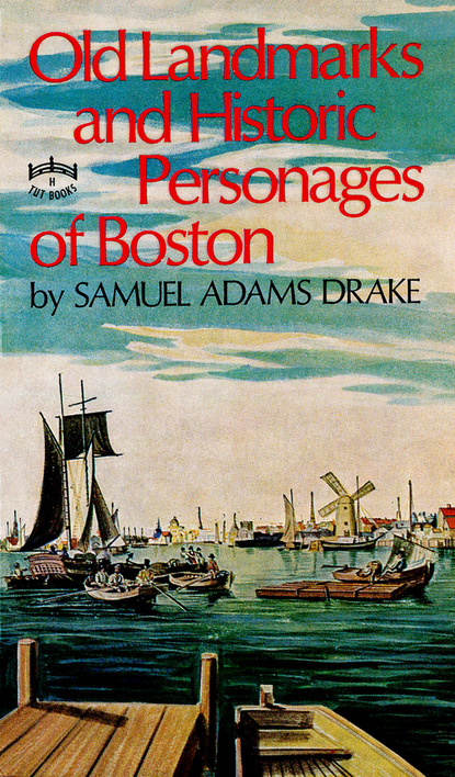 Samuel Adams Drake - Old Landmarks and Historic Personages of Boston