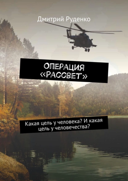 Обложка книги Операция «Рассвет». Какая цель у человека? И какая цель у человечества?, Дмитрий Руденко