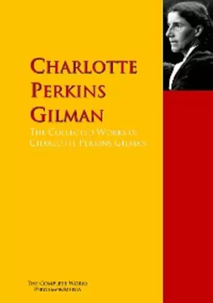 Обложка книги The Collected Works of Charlotte Perkins Gilman, Charlotte Perkins Gilman