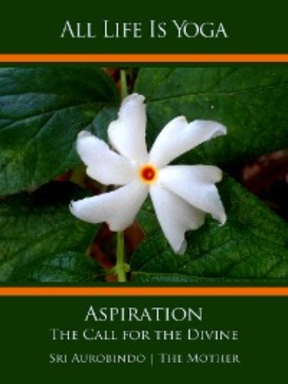 Sri Aurobindo - All Life Is Yoga: Aspiration