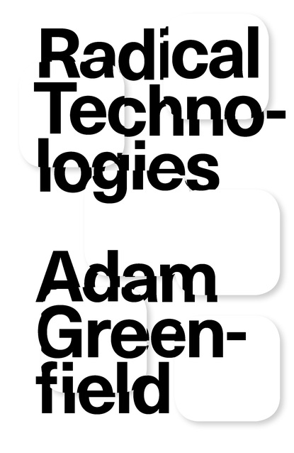 Adam Greenfield - Radical Technologies