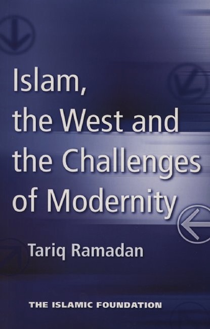 Tariq  Ramadan - Islam, the West and the Challenges of Modernity