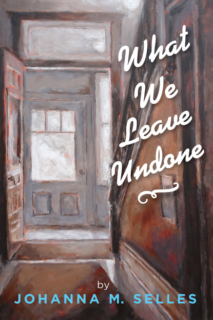 Johanna M. Selles - What We Leave Undone