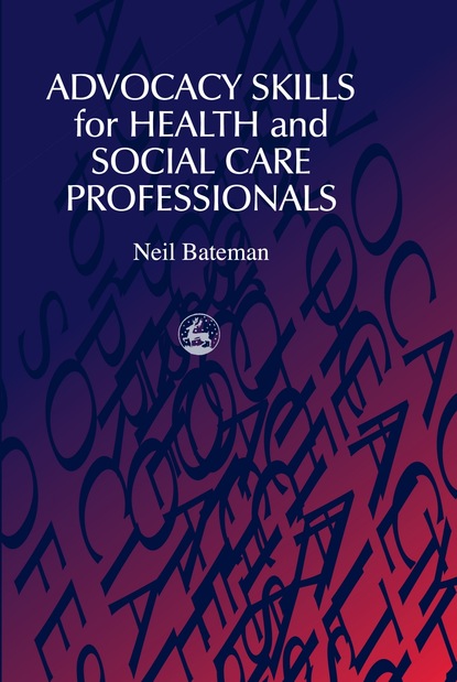 Neil Bateman - Advocacy Skills for Health and Social Care Professionals