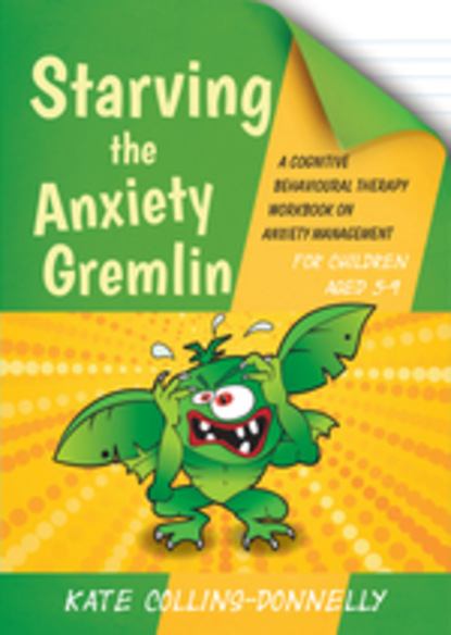 Kate Collins-Donnelly - Starving the Anxiety Gremlin for Children Aged 5-9