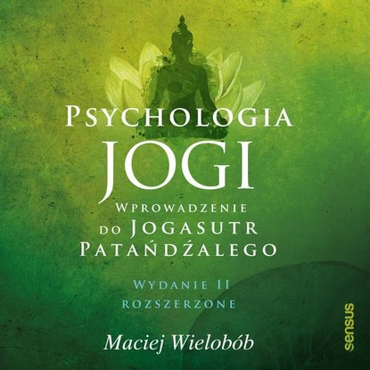 Ксюша Ангел - Psychologia jogi. Wprowadzenie do "Jogasutr" Patańdźalego. Wydanie II rozszerzone