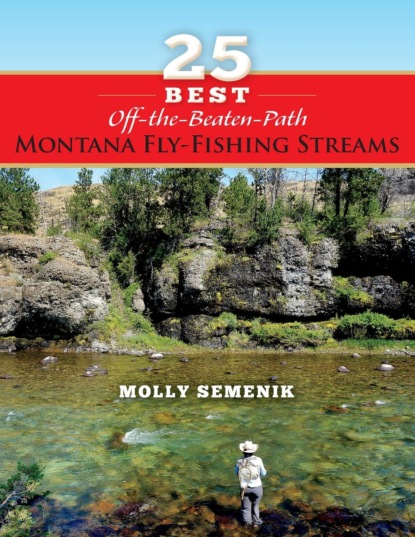 Molly Semenik - 25 Best Off-The-Beaten-Path Montana Fly Fishing Streams