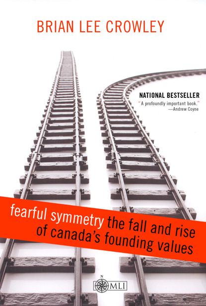 Brian Lee Crowley - Fearful Symmetry - the Fall and Rise of Canada's Founding Values