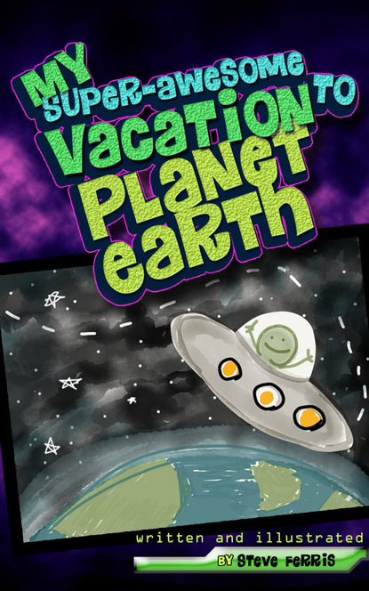

My Super-Awesome Vacation to Planet Earth