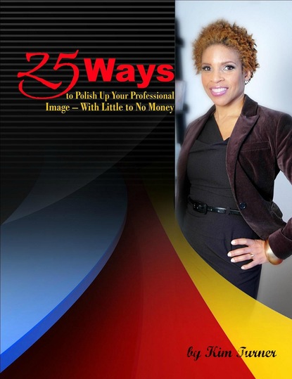 Kim Turner - 25 Ways to Polish Up Your Professional Image -- With Little to No Money