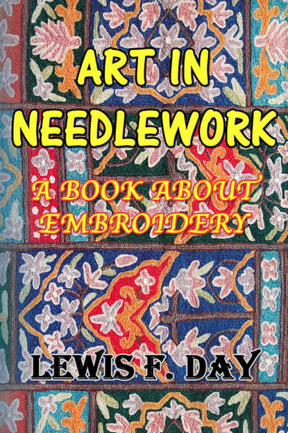 Lewis F. Day — Art In Needle Work: A Book About Embroidery