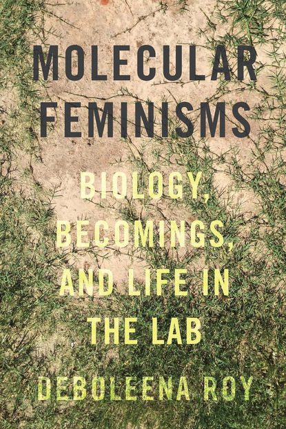 Deboleena Roy - Molecular Feminisms