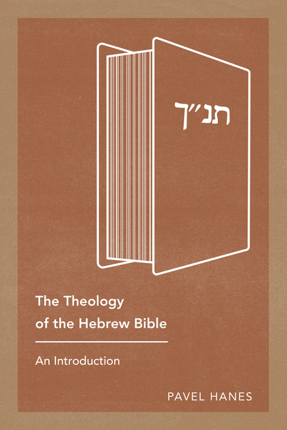 Pavel Hanes — The Theology of the Hebrew Bible