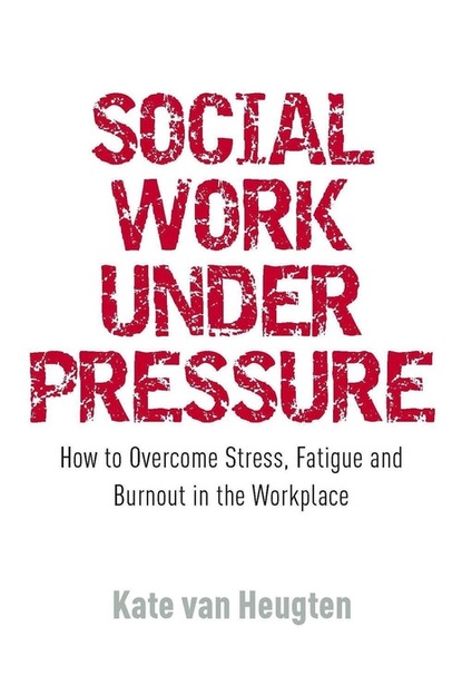 Kate van Heugten - Social Work Under Pressure