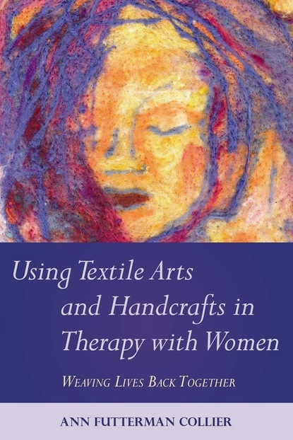 Ann Collier - Using Textile Arts and Handcrafts in Therapy with Women