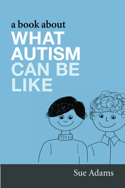 Sue Adams - A Book About What Autism Can Be Like