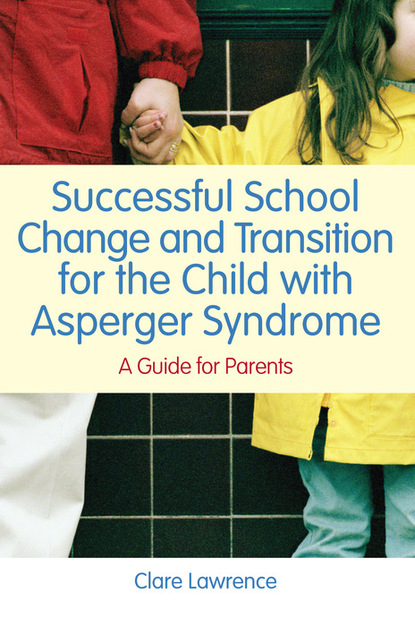 Clare Lawrence - Successful School Change and Transition for the Child with Asperger Syndrome