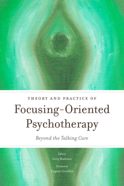 Группа авторов - Theory and Practice of Focusing-Oriented Psychotherapy