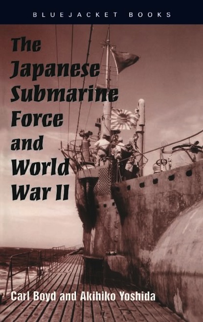 Carl Boyd - The Japanese Submarine Force and World War II