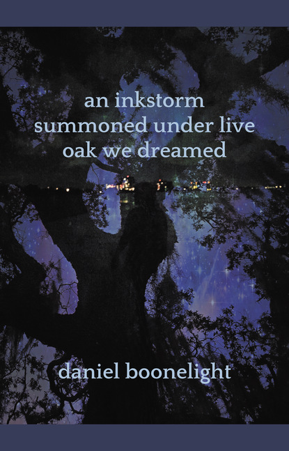 daniel boonelight - an inkstorm summoned under live oak we dreamed