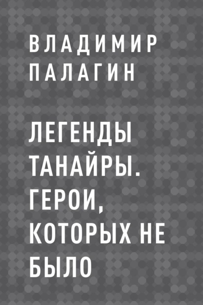 Палагин Владимир - Легенды Танайры. Герои, которых не было