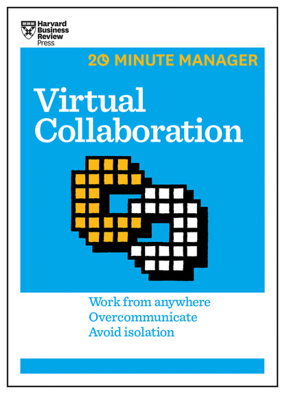 Virtual Collaboration (HBR 20-Minute Manager Series)