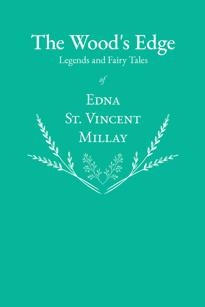 Edna St. Vincent Millay - The Wood's Edge - Legends and Fairy Tales of Edna St. Vincent Millay