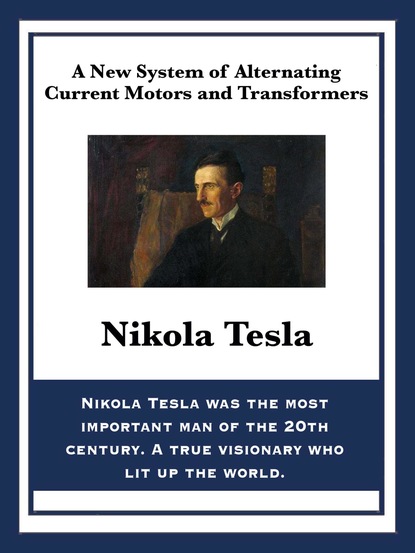 Никола Тесла — A New System of Alternating Current Motors and Transformers