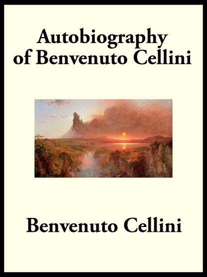 Benvenuto Cellini — Autobiography of Benvenuto Cellini