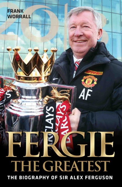 Frank Worrall — Fergie The Greatest - The Biography of Alex Ferguson