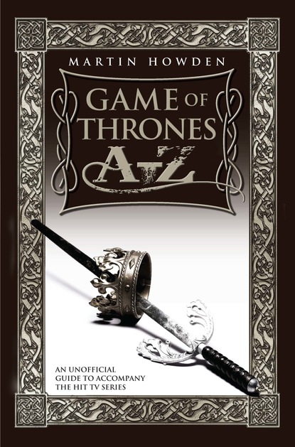 Martin Howden — Games of Thrones A-Z: An Unofficial Guide to Accompany the Hit TV Series