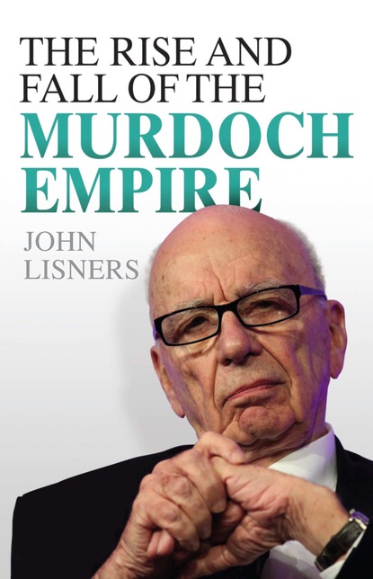 John Lisners — The Rise and Fall of the Murdoch Empire