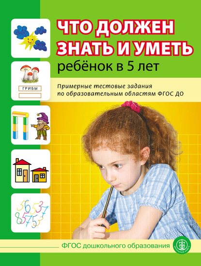 Группа авторов - Что должен знать и уметь ребёнок в 5 лет. Примерные тестовые задания по образовательным областям ФГОС ДО