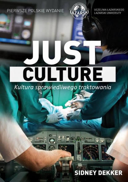 Sidney Dekker - Just Culture. Kultura sprawiedliwego traktowania. Między bezpieczeństwem a odpowiedzialnością