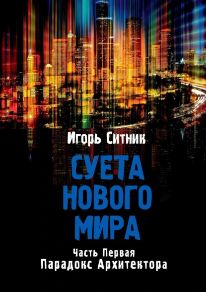 Обложка книги Суета Нового Мира. Часть первая. Парадокс Архитектора, Игорь Ситник