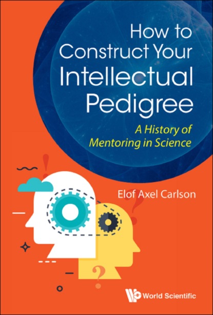 Elof Axel Carlson - How To Construct Your Intellectual Pedigree: A History Of Mentoring In Science