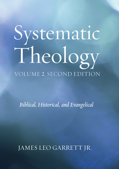 James Leo Garrett Jr. — Systematic Theology, Volume 2, Second Edition