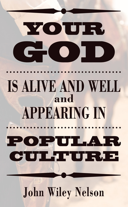 John Wiley Nelson — Your God is Alive and Well and Appearing in Popular Culture